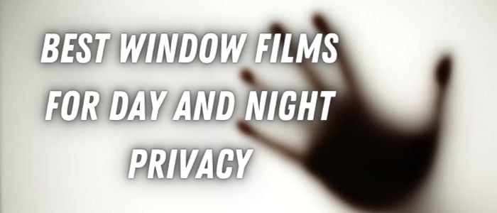 Best Window Films for Day and Night Privacy